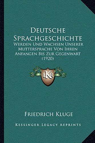 Deutsche Sprachgeschichte: Werden Und Wachsen Unserer Muttersprache Von Ihren Anfangen Bis Zur Gegenwart (1920)