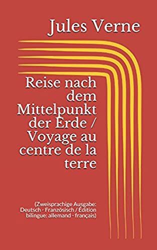 Reise Nach Dem Mittelpunkt Der Erde / Voyage Au Centre De La Terre (Zweisprachige Ausgabe: Deutsch - Französisch / Édition Bilingue: Allemand - Français)