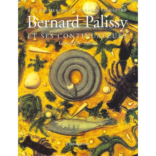 Bernard Palissy Et Ses Continuateurs - À La Recherche Du Paradis Terrestre