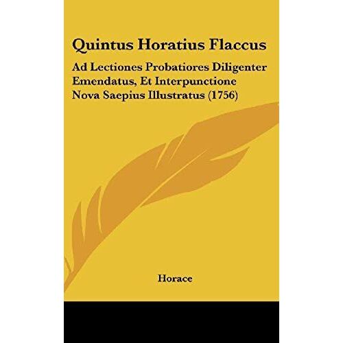 Quintus Horatius Flaccus: Ad Lectiones Probatiores Diligenter Emendatus, Et Interpunctione Nova Saepius Illustratus (1756)