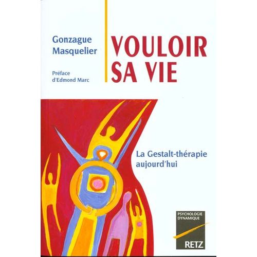 Vouloir Sa Vie - La Gestalt-Thérapie Aujourd'hui