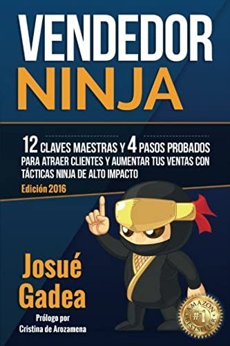 Vendedor Ninja, 12 Claves Maestras Y 4 Pasos Probados Para Atraer Clientes Y Aumentar Tus Ventas Con Tácticas Ninja De Alto Impacto