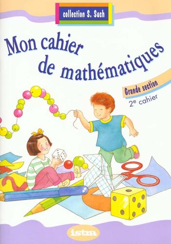 Mon Cahier De Mathématiques, Grande Section Tome 2 - Mon Cahier De Mathématiques, Grande Section