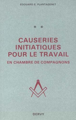 Causeries Initiatiques Pour Le Travail En Chambre De Compagnons - Accompagnées Du Texte Authentique Traduit D'arpès L'original Des Anciennes Ordonnances, Seconde Partie Des Constitutions...