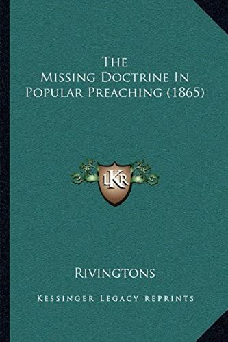 The Missing Doctrine In Popular Preaching (1865) The Missing Doctrine In Popular Preaching (1865)
