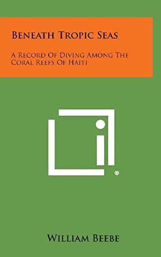 Beneath Tropic Seas: A Record Of Diving Among The Coral Reefs Of Haiti