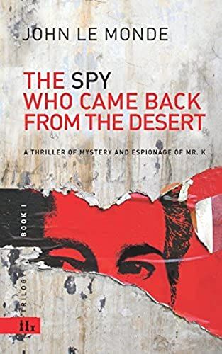 The Spy Who Came Back From The Desert: A Thriller Of Mystery And Espionage Of Mr. K (Trilogy)