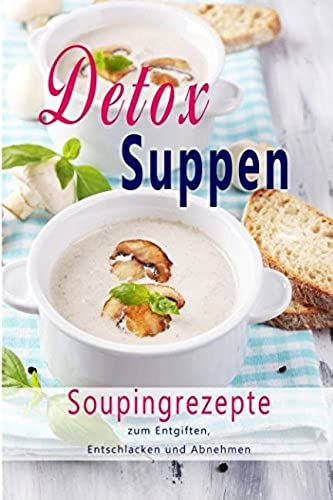Detox Suppen: Souping Zum Abnehmen, Superfood, Rezepte Zum Entgiften, Entschlacken, Abnehmen, Rohkost, Entgiftungskur, Low Carb, Vegan, Gesundheit, ... Suppe, Low Carb, Entgiftungskur, Gesundheit)