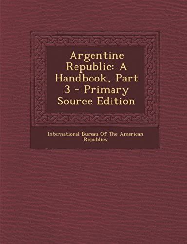 Argentine Republic: A Handbook, Part 3 - Primary Source Edition