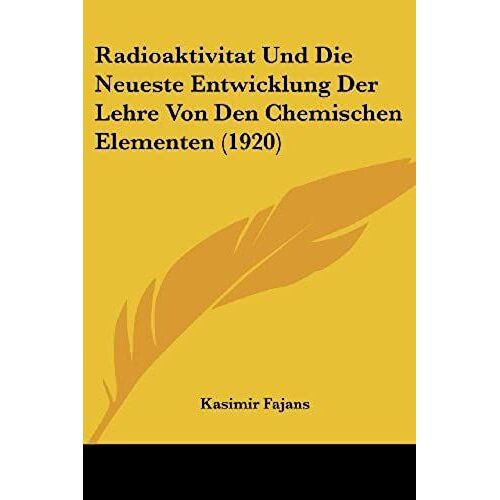 Radioaktivitat Und Die Neueste Entwicklung Der Lehre Von Den Chemischen Elementen (1920)