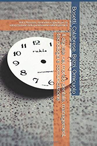 Il Digitale Nel Mondo Dentale, Management, Tecnologia E Comunicazione: Vol 1: Processi, Strumenti E Spunti Per La Valorizzazione Della Professione ... Tra Produzione E Marketing Medicale)