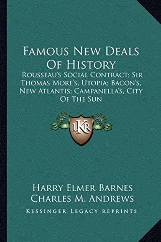 Famous New Deals Of History: Rousseau's Social Contract; Sir Thomas More's, Utopia; Bacon's, New Atlantis; Campanella's, City Of The Sun
