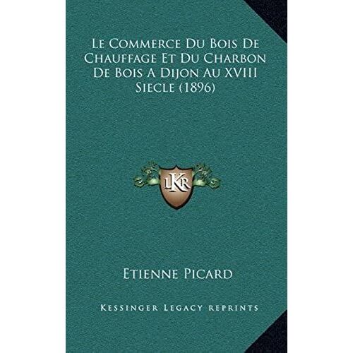 Le Commerce Du Bois De Chauffage Et Du Charbon De Bois A Dijon Au Xviii Siecle (1896)
