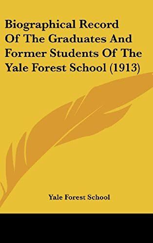 Biographical Record Of The Graduates And Former Students Of The Yale Forest School (1913)