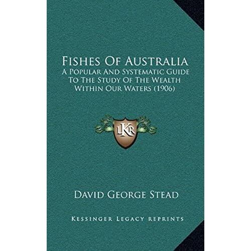 Fishes Of Australia: A Popular And Systematic Guide To The Study Of The Wealth Within Our Waters (1906)