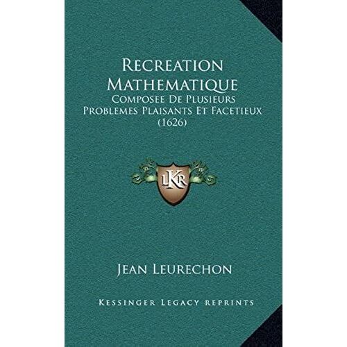 Recreation Mathematique: Composee De Plusieurs Problemes Plaisants Et Facetieux (1626)
