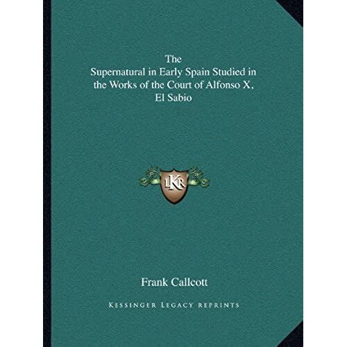 The Supernatural In Early Spain Studied In The Works Of The Court Of Alfonso X, El Sabio