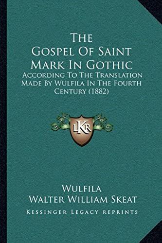 The Gospel Of Saint Mark In Gothic: According To The Translation Made By Wulfila In The Fourth Century (1882)