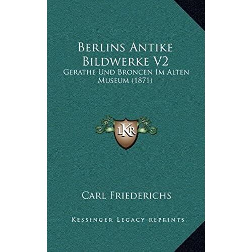 Berlins Antike Bildwerke V2: Gerathe Und Broncen Im Alten Museum (1871)
