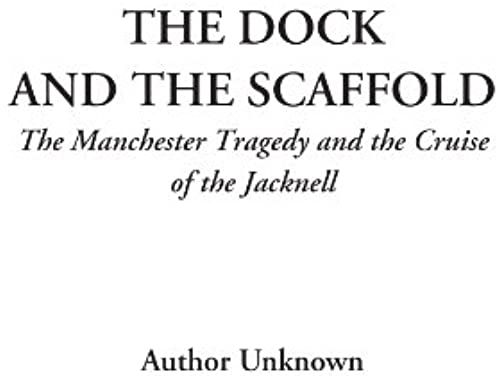 The Dock And The Scaffold (The Manchester Tragedy And The Cruise Of The Jacknell)