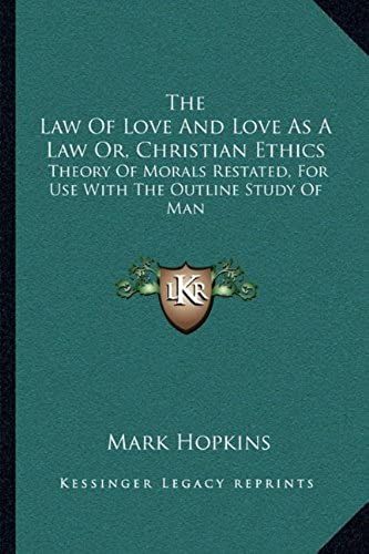 The Law Of Love And Love As A Law Or, Christian Ethics: Theory Of Morals Restated, For Use With The Outline Study Of Man