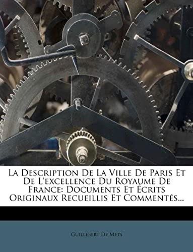 La Description De La Ville De Paris Et De L'excellence Du Royaume De France: Documents Et Écrits Originaux Recueillis Et Commentés... (French Edition)