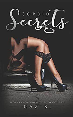 Sordid Secrets By Kaz B: Book 1