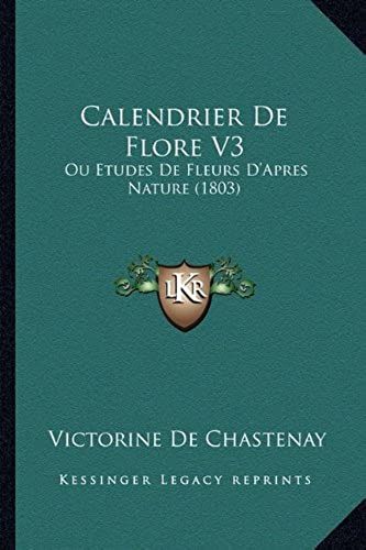 Calendrier De Flore V3: Ou Etudes De Fleurs D'apres Nature (1803)