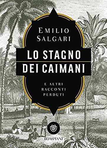 Lo Stagno Dei Caimani E Altri Racconti Perduti