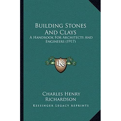 Building Stones And Clays: A Handbook For Architects And Engineers (1917)