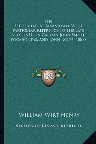 The Settlement At Jamestown, With Particular Reference To The Late Attacks Upon Captain John Smith, Pocahontas, And John Rolfe (1882)