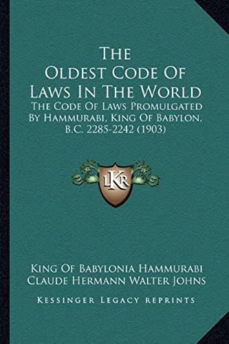 The Oldest Code Of Laws In The World: The Code Of Laws Promulgated By Hammurabi, King Of Babylon, B.C. 2285-2242 (1903)