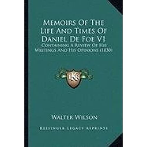 Memoirs Of The Life And Times Of Daniel De Foe V1: Containing A Review Of His Writings And His Opinions (1830)