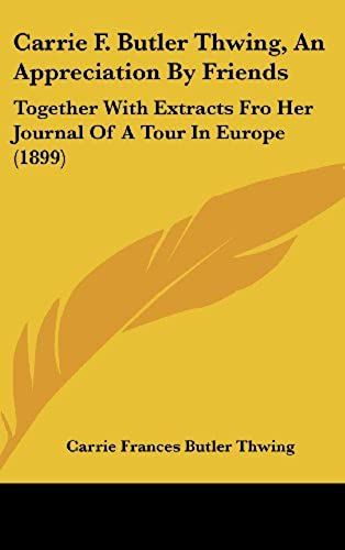 Carrie F. Butler Thwing, An Appreciation By Friends: Together With Extracts Fro Her Journal Of A Tour In Europe (1899)