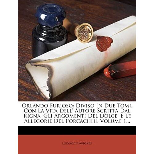 Orlando Furioso: Diviso In Due Tomi. Con La Vita Dell' Autore Scritta Dal Rigna, Gli Argomenti Del Dolce, E Le Allegorie Del Porcachhi, Volume 1...