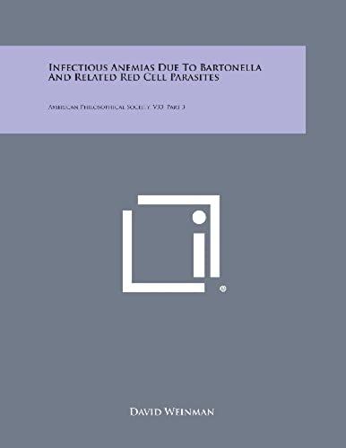 Infectious Anemias Due To Bartonella And Related Red Cell Parasites: American Philosophical Society, V33, Part 3