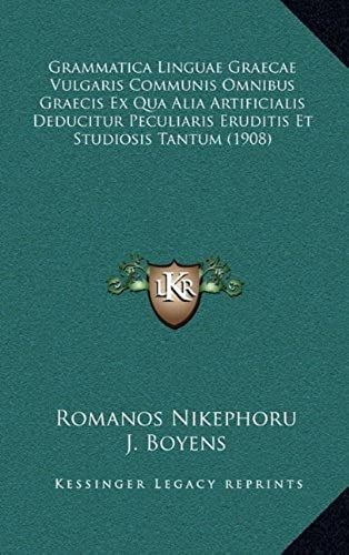 Grammatica Linguae Graecae Vulgaris Communis Omnibus Graecis Ex Qua Alia Artificialis Deducitur Peculiaris Eruditis Et Studiosis Tantum (1908)