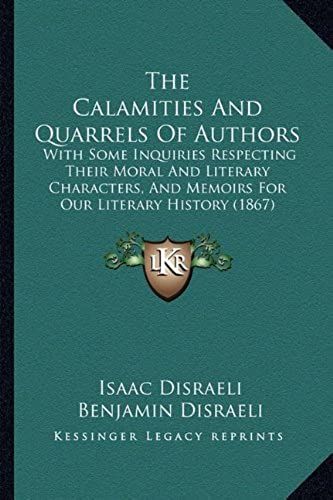 The Calamities And Quarrels Of Authors: With Some Inquiries Respecting Their Moral And Literary Characters, And Memoirs For Our Literary History (1867)