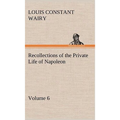 Recollections Of The Private Life Of Napoleon - Volume 06