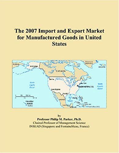 The 2007 Import And Export Market For Manufactured Goods In United States