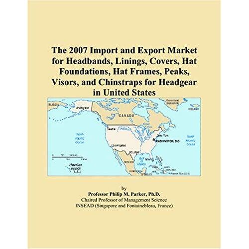 The 2007 Import And Export Market For Headbands, Linings, Covers, Hat Foundations, Hat Frames, Peaks, Visors, And Chinstraps For Headgear In United States