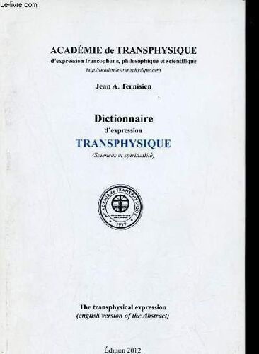 Dictionnaire D Expression Transphysique (Sciences Et Spiritualité) - Académie De Transphysique D Expression Francophone Philosophique Et Scientifique.