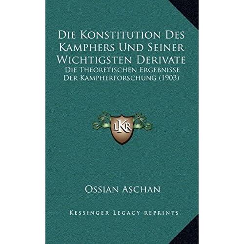 Die Konstitution Des Kamphers Und Seiner Wichtigsten Derivate: Die Theoretischen Ergebnisse Der Kampherforschung (1903)