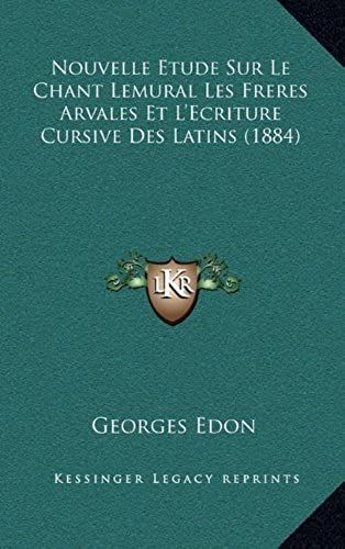 Nouvelle Etude Sur Le Chant Lemural Les Freres Arvales Et L'ecriture Cursive Des Latins (1884)