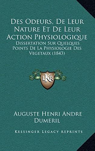 Des Odeurs, De Leur Nature Et De Leur Action Physiologique: Dissertation Sur Quelques Points De La Physiologie Des Vegetaux (1843)