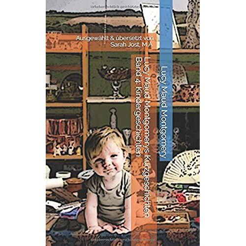Lucy Maud Montgomerys Kurzgeschichten Band 4: Kindergeschichten: Ausgewählt & Übersetzt Von Sarah Jost, M.A.