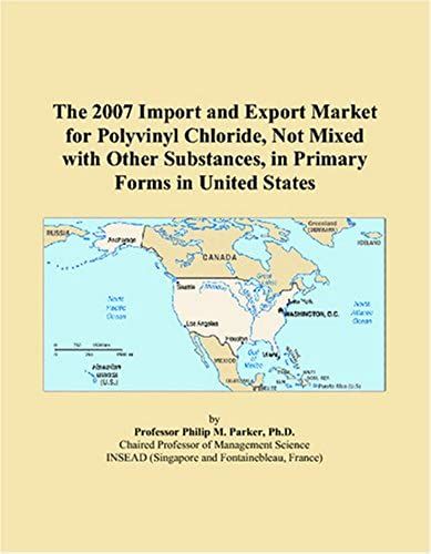 The 2007 Import And Export Market For Polyvinyl Chloride, Not Mixed With Other Substances, In Primary Forms In United States