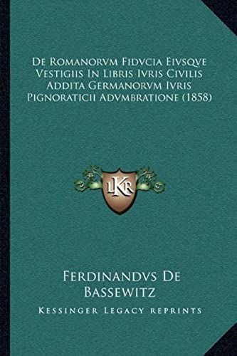 De Romanorvm Fidvcia Eivsqve Vestigiis In Libris Ivris Civilis Addita Germanorvm Ivris Pignoraticii Advmbratione (1858)
