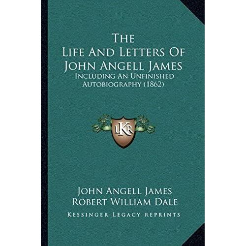 The Life And Letters Of John Angell James: Including An Unfinished Autobiography (1862)