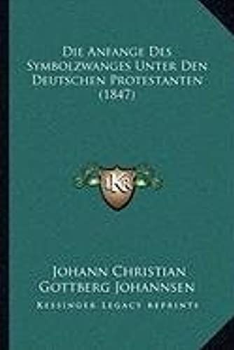 Die Anfange Des Symbolzwanges Unter Den Deutschen Protestanten (1847)